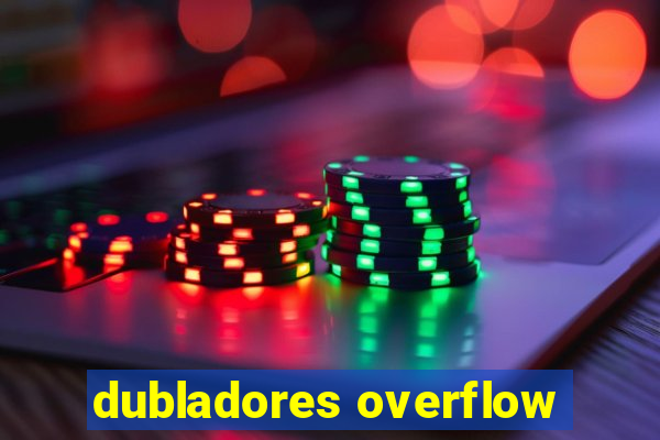 dubladores overflow